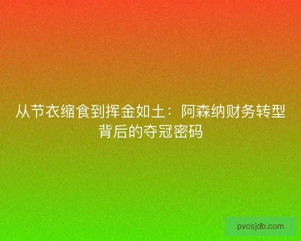 从节衣缩食到挥金如土：阿森纳财务转型背后的夺冠密码
